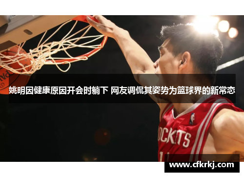 姚明因健康原因开会时躺下 网友调侃其姿势为篮球界的新常态
