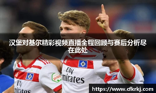 汉堡对基尔精彩视频直播全程回顾与赛后分析尽在此处