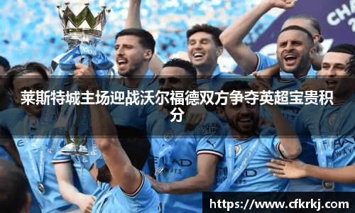 莱斯特城主场迎战沃尔福德双方争夺英超宝贵积分